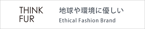 THINK FUR 地球に優しい Ethical Fashion Brand